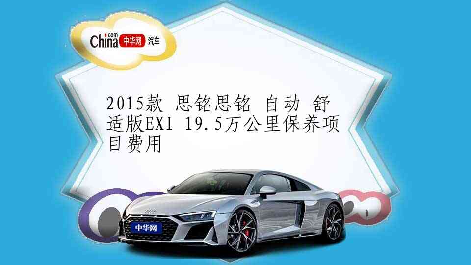 2015款 思铭思铭 自动 舒适版EXI 19.5万公里保养项目费用